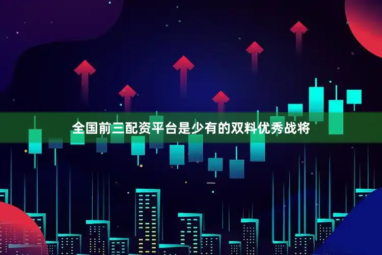 全国前三配资平台是少有的双料优秀战将