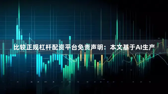 比较正规杠杆配资平台免责声明：本文基于AI生产