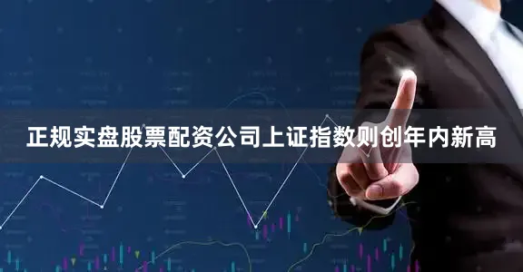 正规实盘股票配资公司上证指数则创年内新高