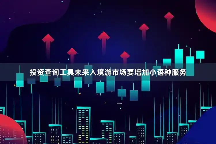 投资查询工具未来入境游市场要增加小语种服务