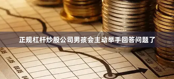 正规杠杆炒股公司男孩会主动举手回答问题了