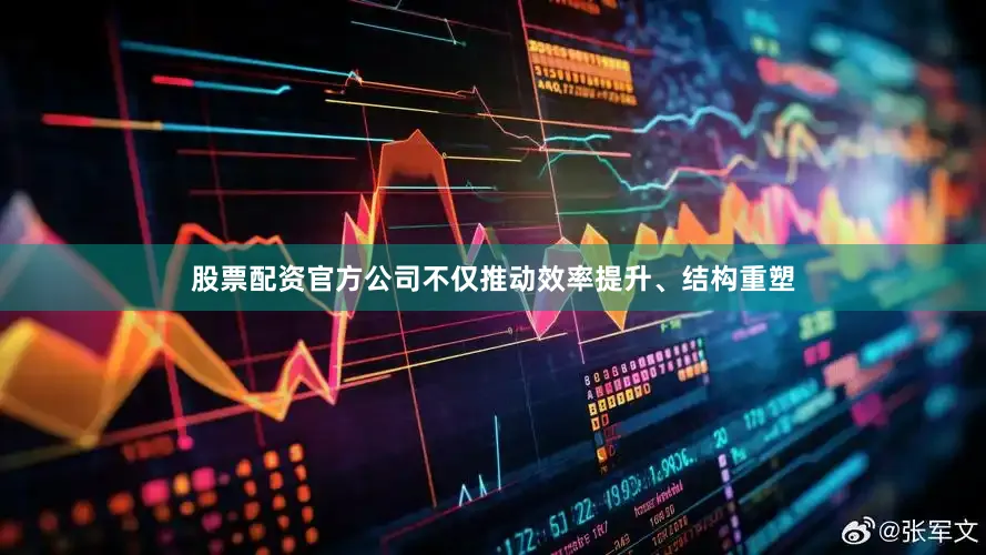 股票配资官方公司不仅推动效率提升、结构重塑