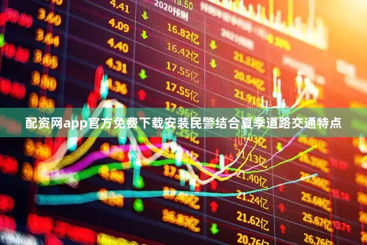 配资网app官方免费下载安装民警结合夏季道路交通特点