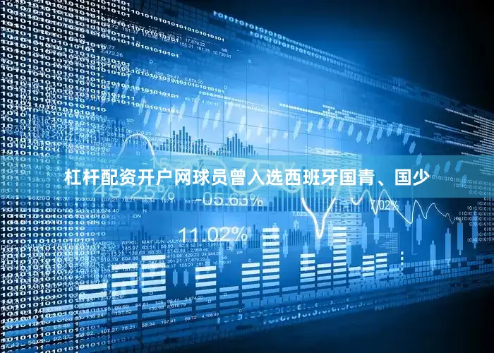 杠杆配资开户网球员曾入选西班牙国青、国少