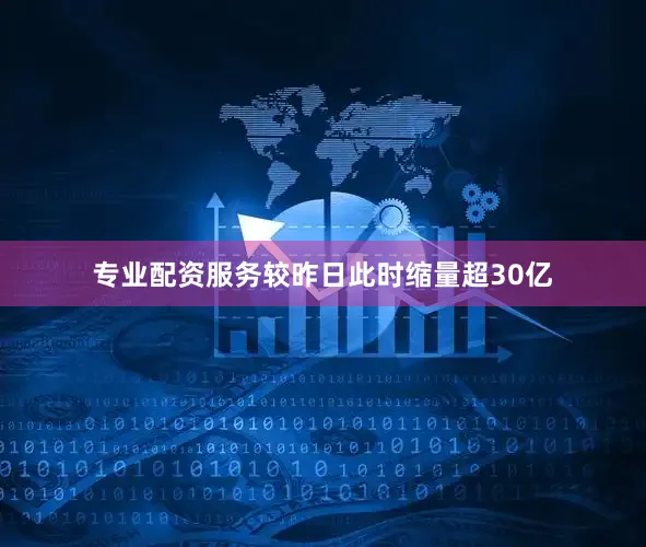 专业配资服务较昨日此时缩量超30亿