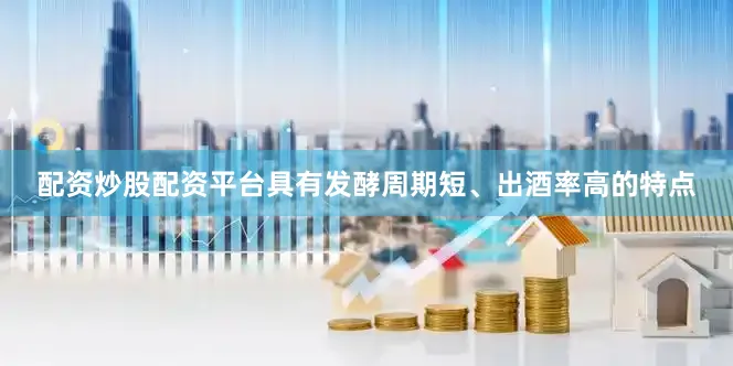 配资炒股配资平台具有发酵周期短、出酒率高的特点
