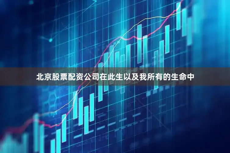 北京股票配资公司在此生以及我所有的生命中