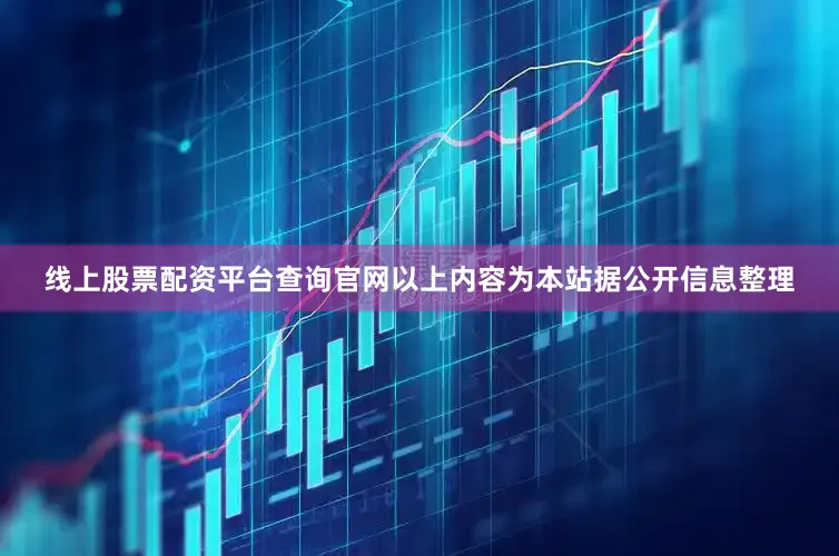 线上股票配资平台查询官网以上内容为本站据公开信息整理