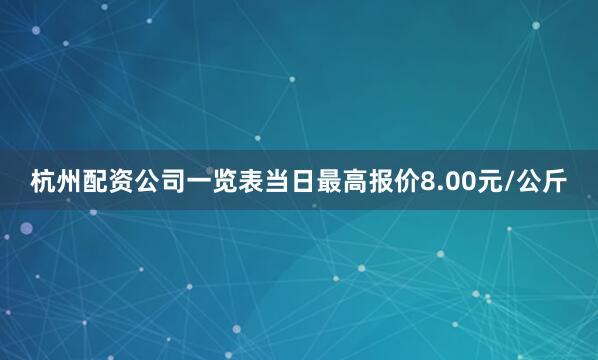 杭州配资公司一览表当日最高报价8.00元/公斤