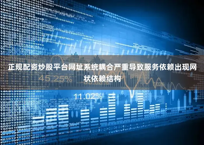正规配资炒股平台网址系统耦合严重导致服务依赖出现网状依赖结构