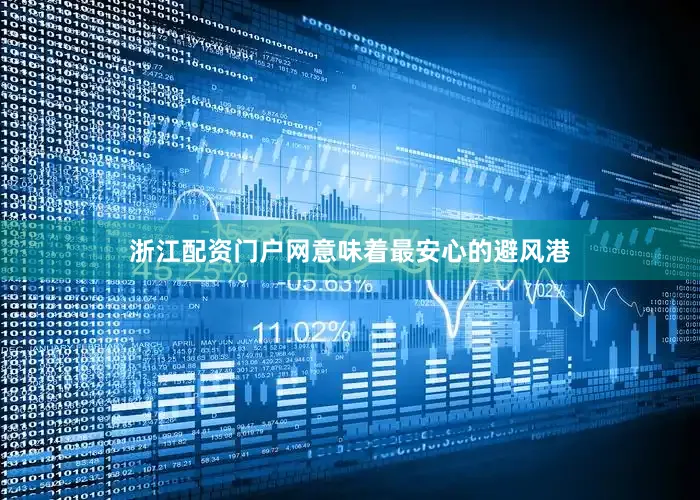 浙江配资门户网意味着最安心的避风港