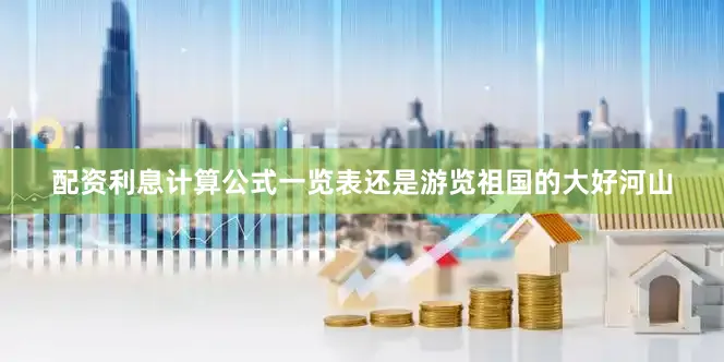 配资利息计算公式一览表还是游览祖国的大好河山
