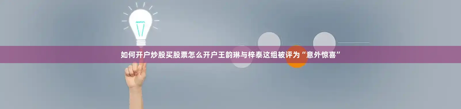 如何开户炒股买股票怎么开户王韵琳与梓泰这组被评为“意外惊喜”